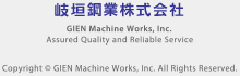 岐垣鋼業株式会社 ／ GIEN Machine Works, Inc. ／ Assured Quality and Reliable Service ／ Copyright © GIEN Machine Works, Inc. All Rights Reserved.